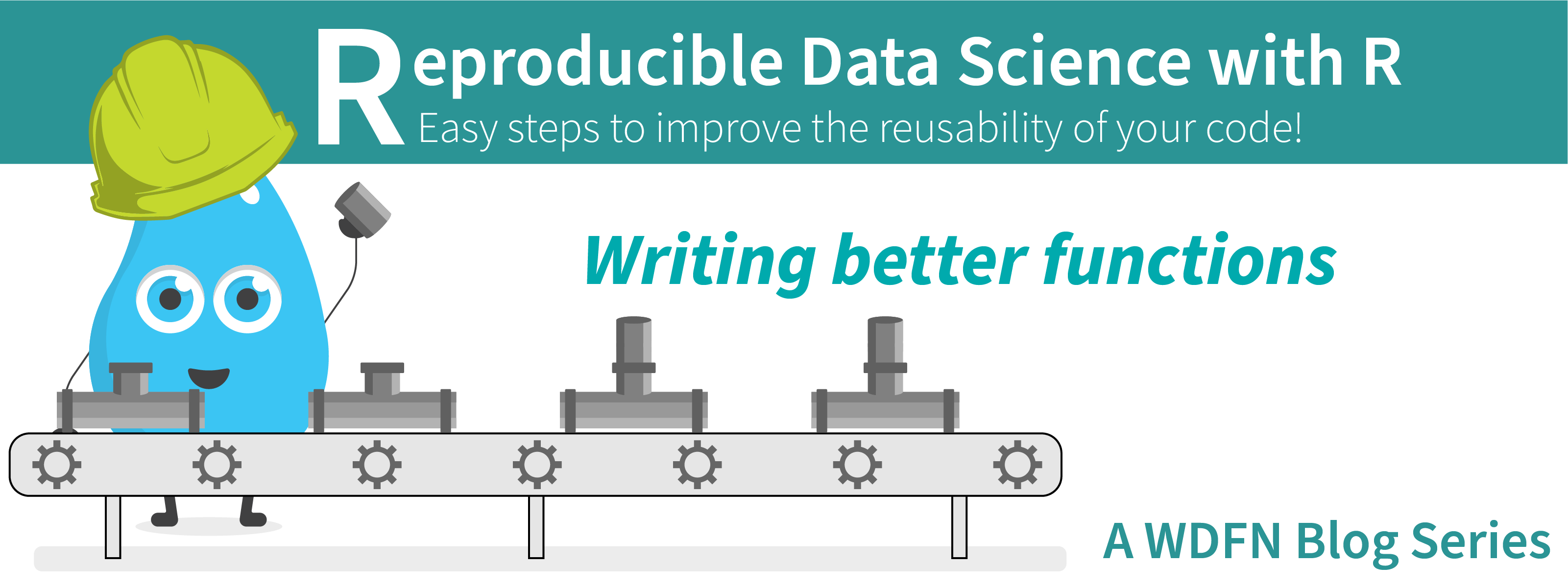 A smiling raindrop in a hardhat works on a pipe assembly line beneath the blog series title, Reproducible Data Science with R and to the left of the blog post title, Writing better functions.